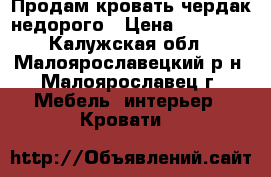 Продам кровать чердак недорого › Цена ­ 14 000 - Калужская обл., Малоярославецкий р-н, Малоярославец г. Мебель, интерьер » Кровати   